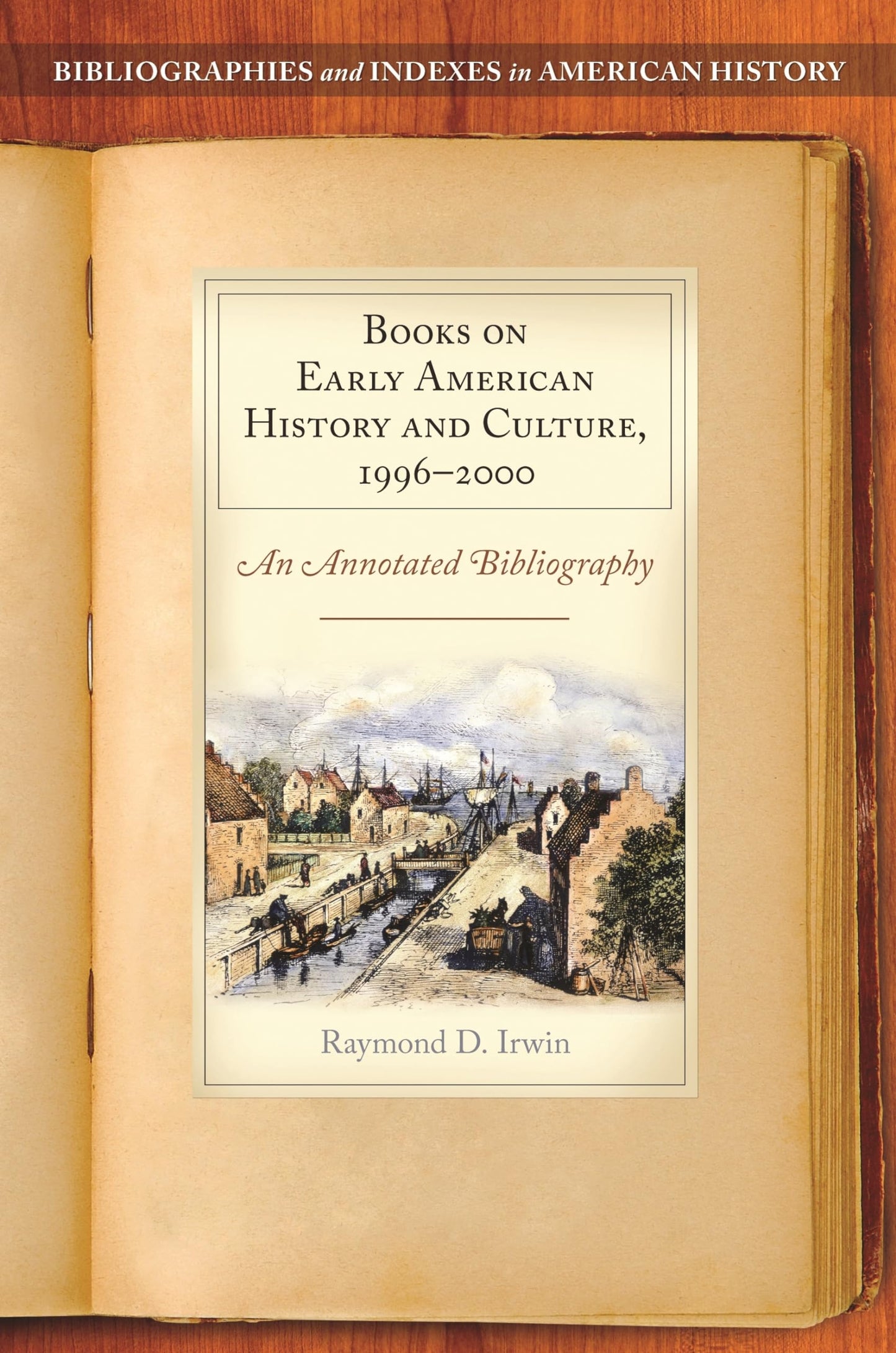 Books on Early American History and Culture, 1996-2000: An Annotated Bibliography (Bibliographies and Indexes in American History) by Raymond D. Irwin