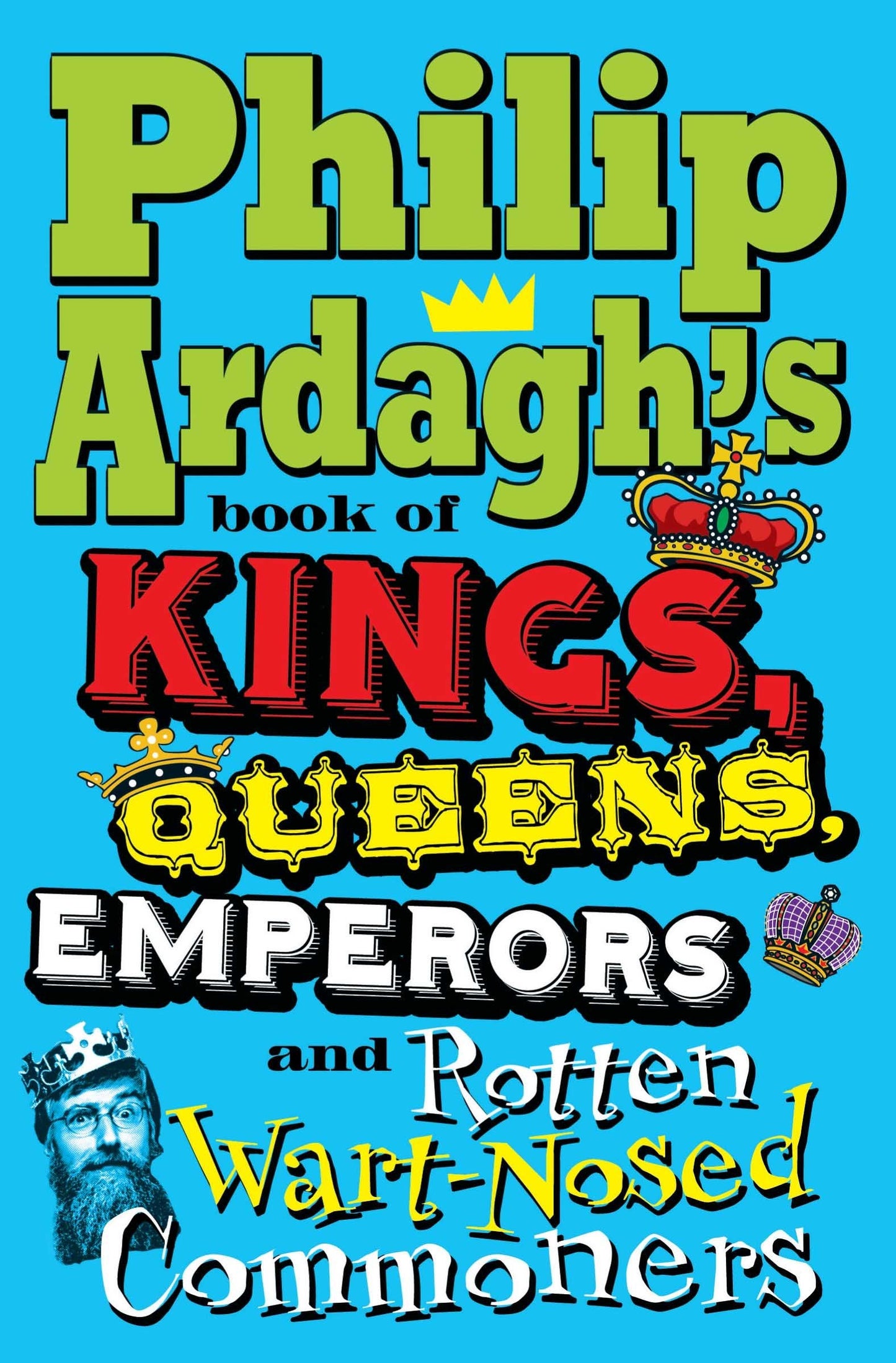 Philip Ardagh's Book of Kings, Queens, Emperors and Rotten Wart-Nosed Commoners by Philip Ardagh