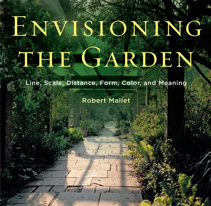 Envisioning the Garden: Line, Scale, Distance, Form, Color, and Meaning by Robert Mallet