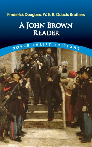 A John Brown Reader: John Brown, Frederick Douglas, W.E.B. Du Bois & Others (Dover Thrift Editions: American History) by John Brown, Frederick Douglass, W. E. B. Du Bois