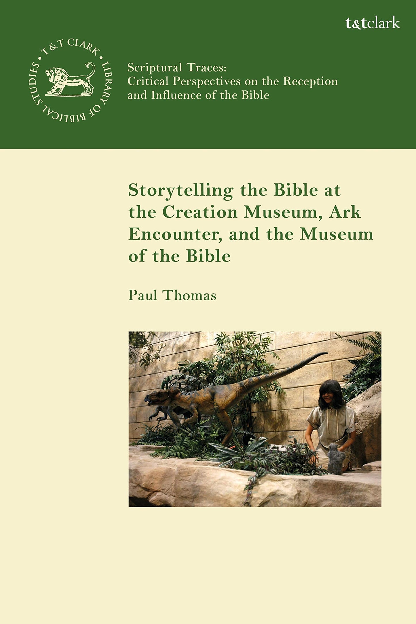 Storytelling the Bible at the Creation Museum, Ark Encounter, and Museum of the Bible (The Library of Hebrew Bible/Old Testament Studies) by Paul Thomas
