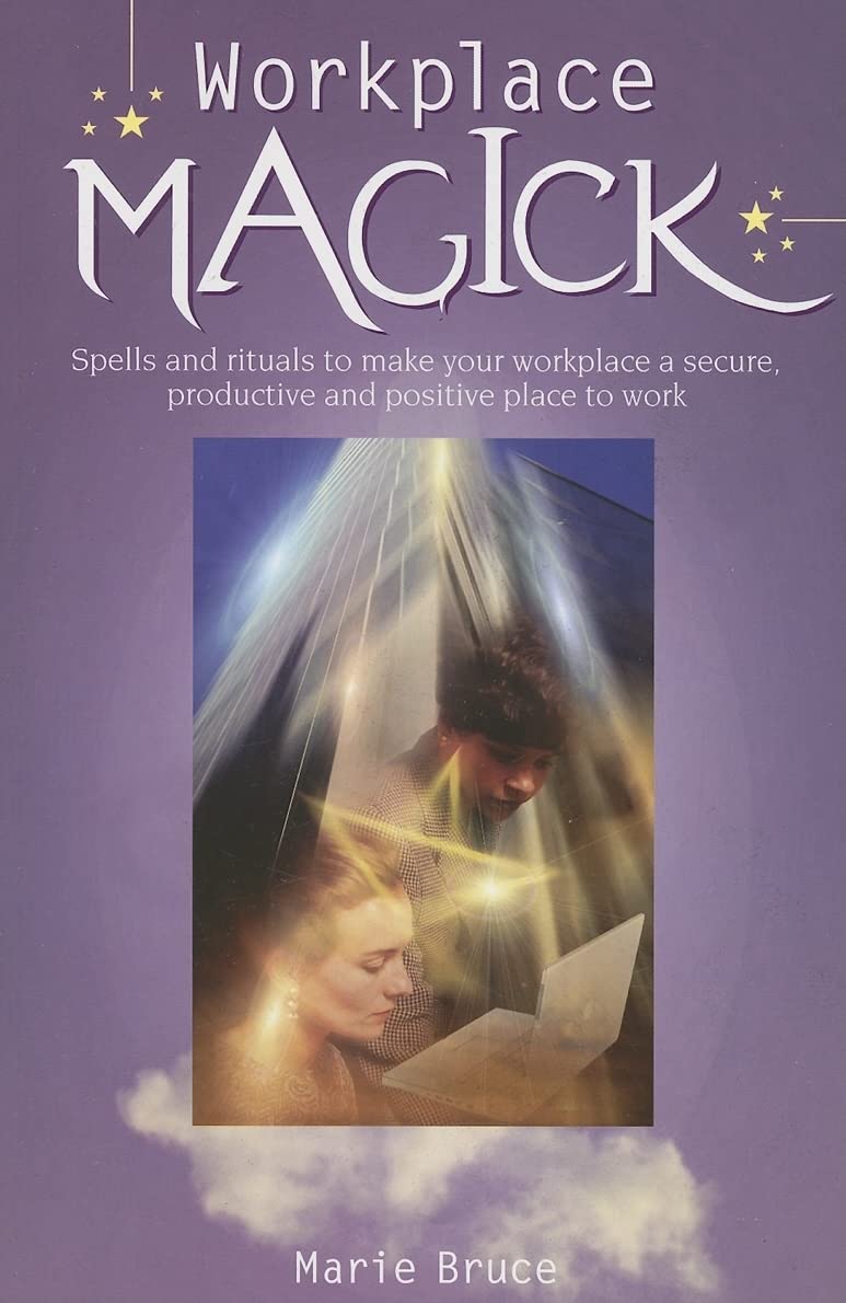 Workplace Magick: Spells and Rituals to Make Your Workplace a Secure, Productive And Positive Place to Work by Marie Bruce