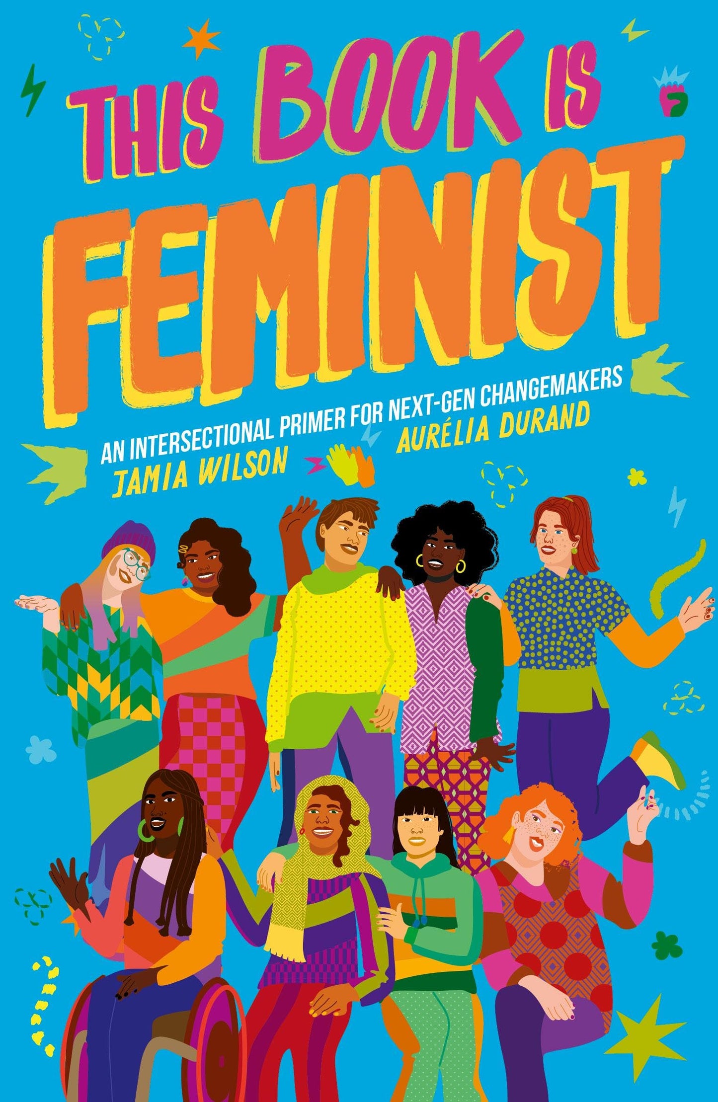 This Book Is Feminist: An Intersectional Primer for Next-Gen Changemakers (3) (Empower the Future) by Jamia Wilson