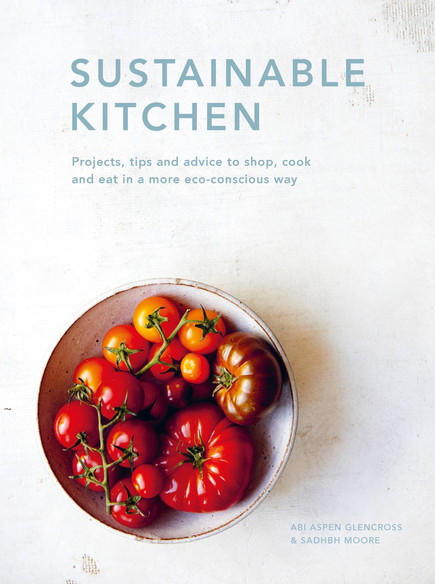 Sustainable Kitchen: Projects, tips and advice to shop, cook and eat in a more eco-conscious way (Volume 4) (Sustainable Living Series, 5) by Sadhbh Moore, Abi Aspen Glencross