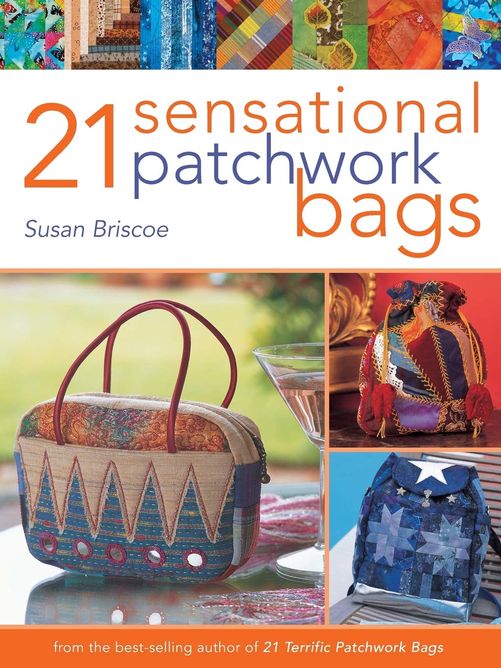 21 Sensational Patchwork Bags: From the Best-selling Author of 21 Terrific Patchwork Bags by Susan Briscoe
