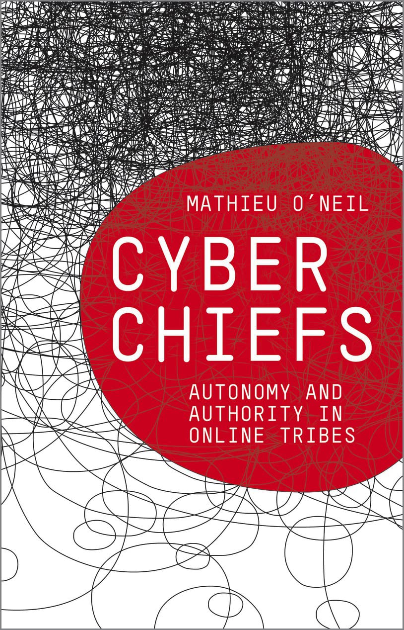 Cyberchiefs: Autonomy and Authority in Online Tribes by Mathieu O'Neil