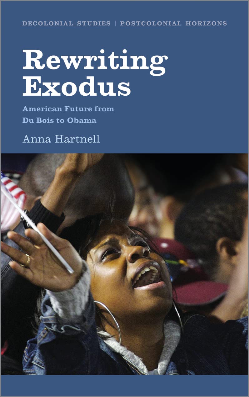 Rewriting Exodus: American Futures from Du Bois to Obama (Decolonial Studies, Postcolonial Horizons) by Anna Hartnell
