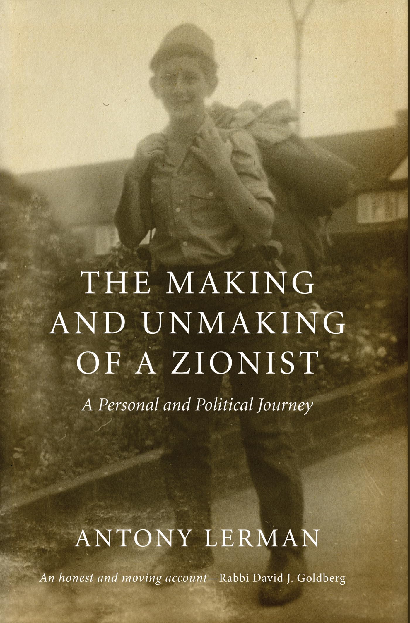 The Making and Unmaking of a Zionist: A Personal and Political Journey by Antony Lerman