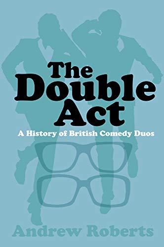 The Double Act: A History of British Comedy Duos by Andrew Roberts