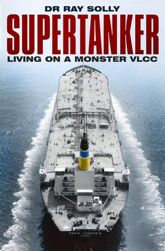 Supertanker: Living on a Monster VLCC by Ray Solly