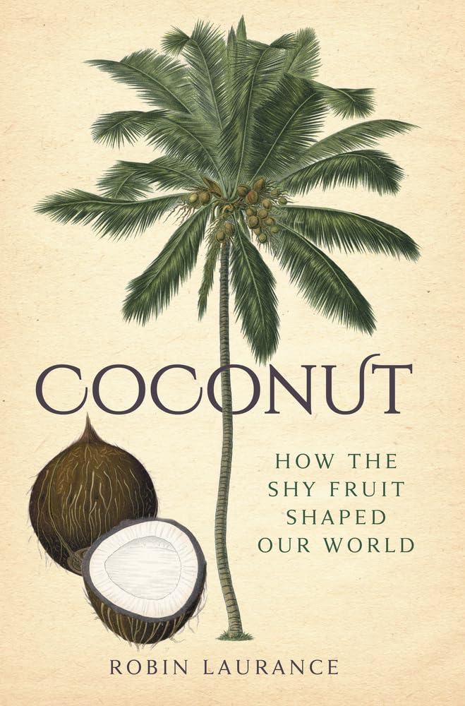 Coconut: How the Shy Fruit Shaped our World by Robin Laurance