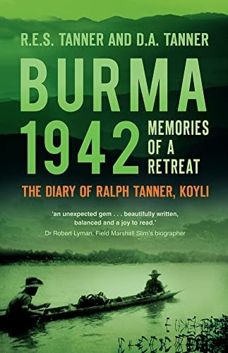 Burma 1942: Memoirs of a Retreat: The Diary of Ralph Tanner, KOYLI by R E S Tanner, D A Tanner