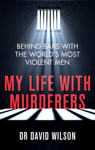 My Life with Murderers: Behind Bars with the World's Most Violent Men by Dr. David Wilson