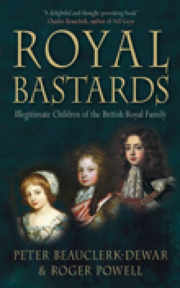 Royal Bastards: Illegitimate Children of the British Royal Family by Roger Powell, Peter Beauclerk-Dewar