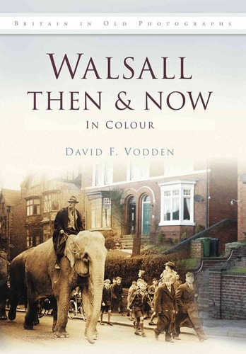 Walsall Then & Now: In Colour by David Vodden