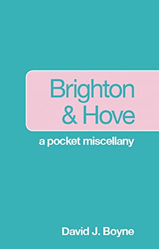 Brighton & Hove: A Pocket Miscellany by David J. Boyne