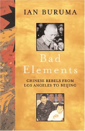 Bad Elements : Chinese Rebels from LA to Beijing by Ian Buruma