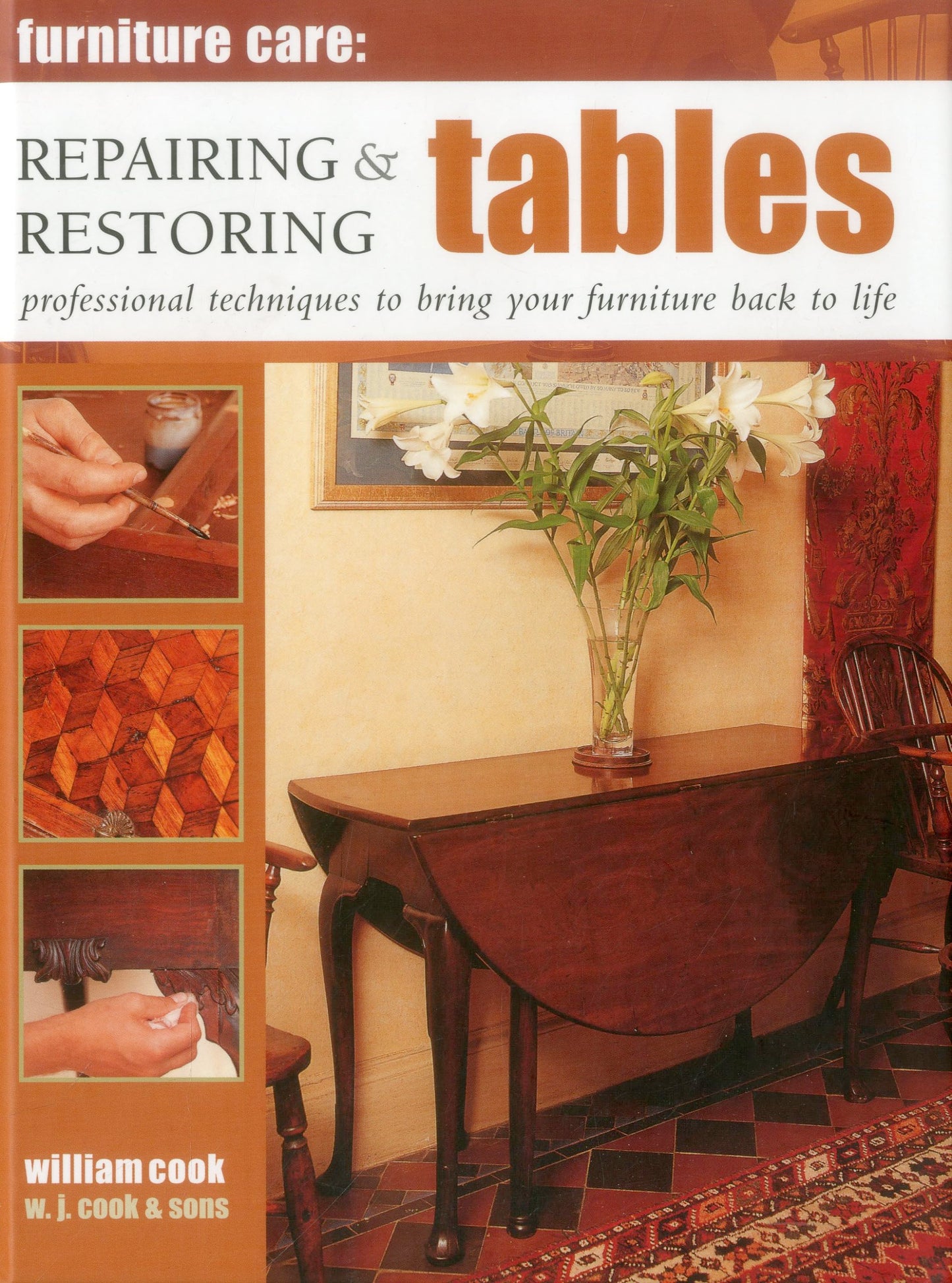 Furniture Care: Repairing & Restoring Tables: Professional Techniques To Bring Your Furniture Back To Life by William Cook
