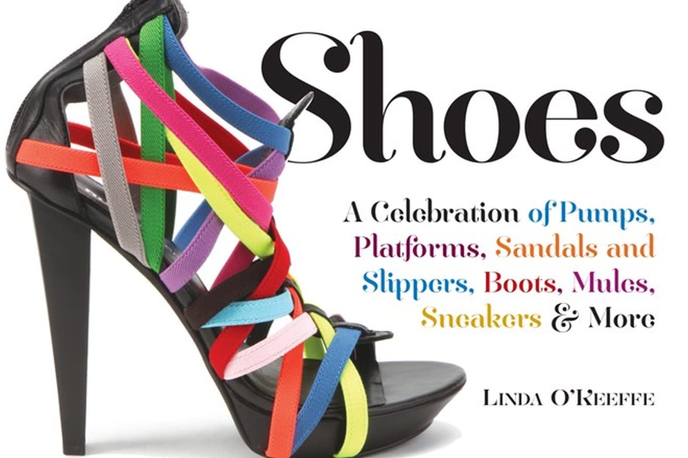 Shoes: A Celebration of Pumps, Sandals, Slippers & More by Linda O'Keeffe