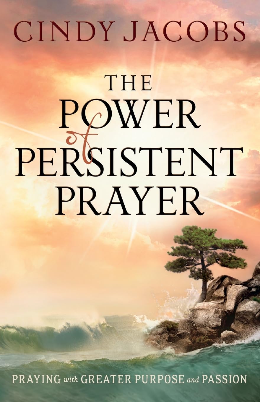 The Power of Persistent Prayer: Praying With Greater Purpose and Passion by Cindy Jacobs