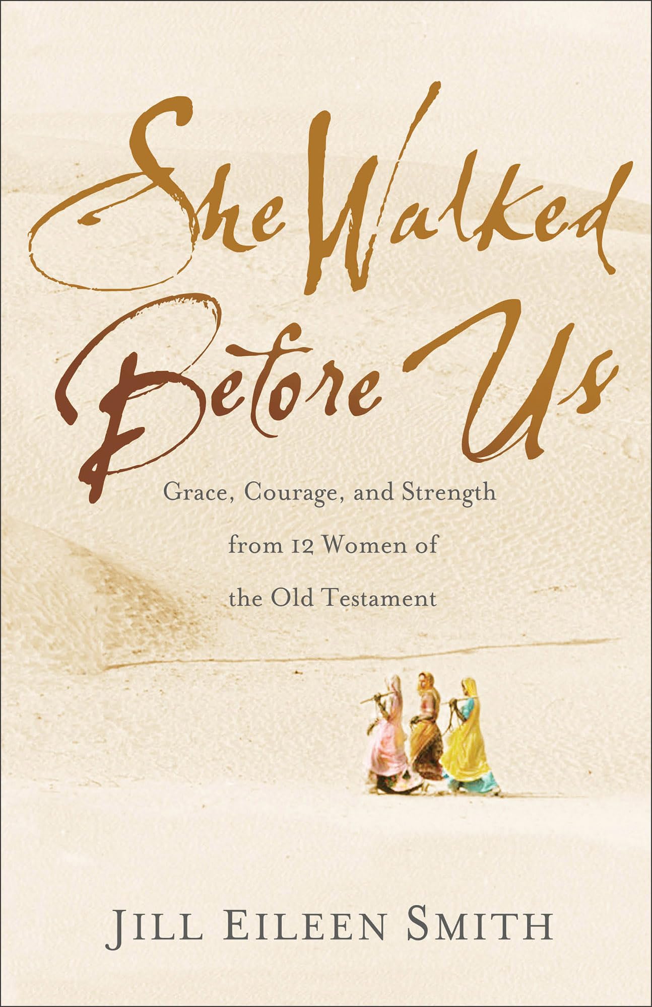 She Walked Before Us: Grace, Courage, and Strength from 12 Women of the Old Testament by Jill Eileen Smith