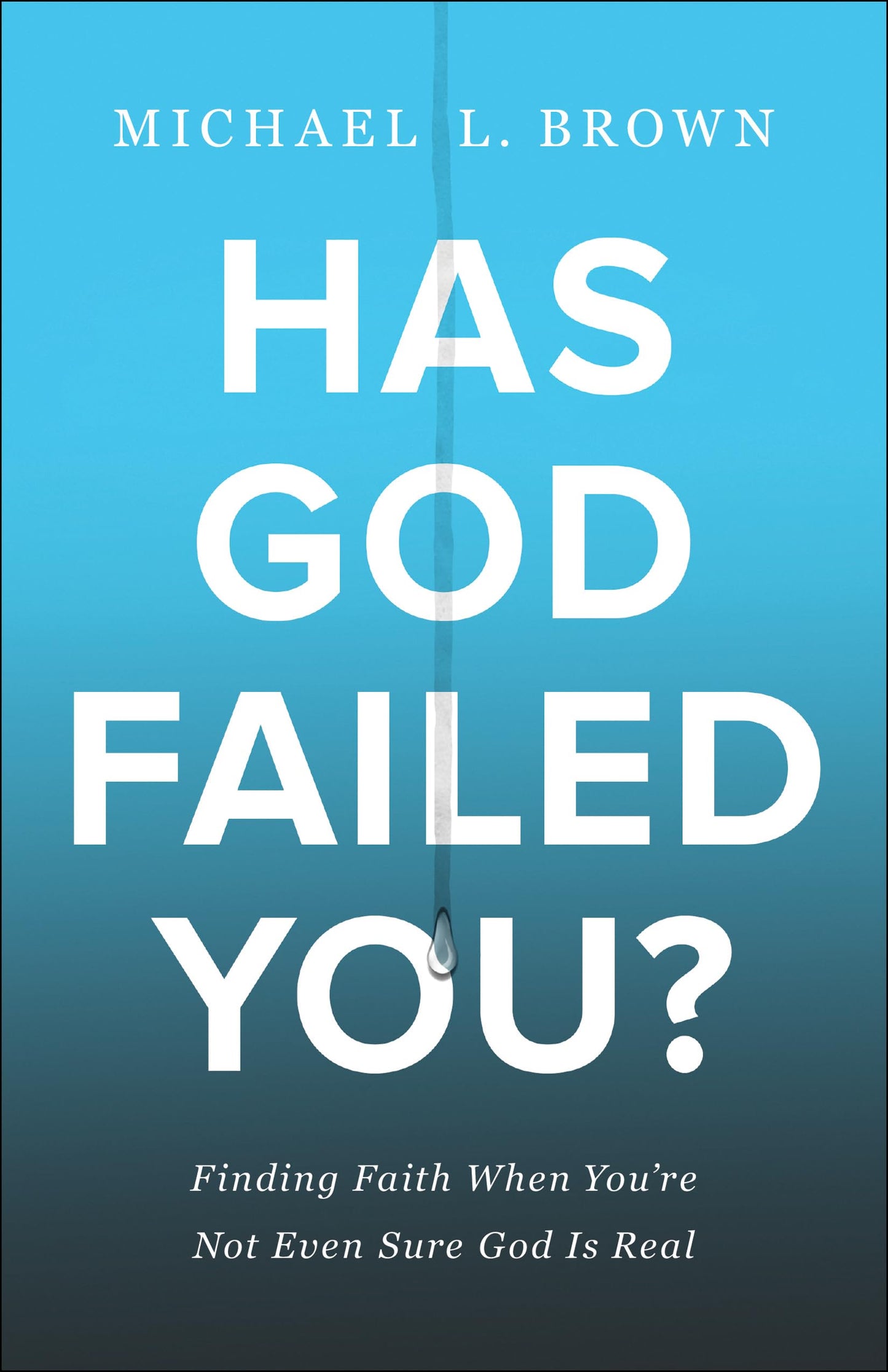 Has God Failed You?: Finding Faith When You're Not Even Sure God Is Real by Michael L. Brown