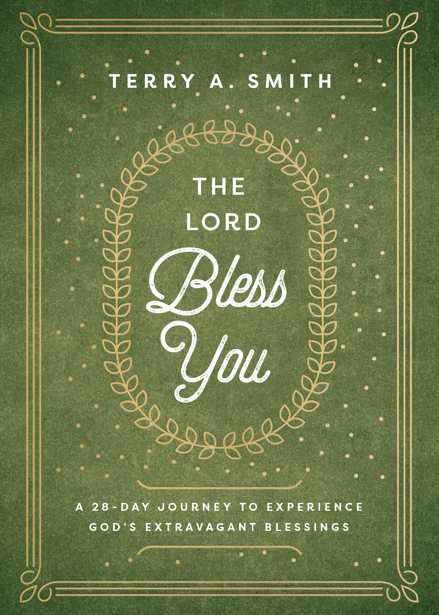 The Lord Bless You: A 28-Day Journey to Experience God's Extravagant Blessings by Terry A. Smith