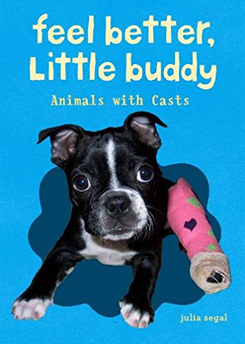Feel Better, Little Buddy: Animals with Casts by Julia Segal