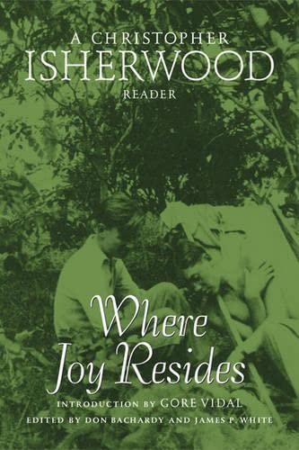 Where Joy Resides: A Christopher Isherwood Reader by Christopher Isherwood