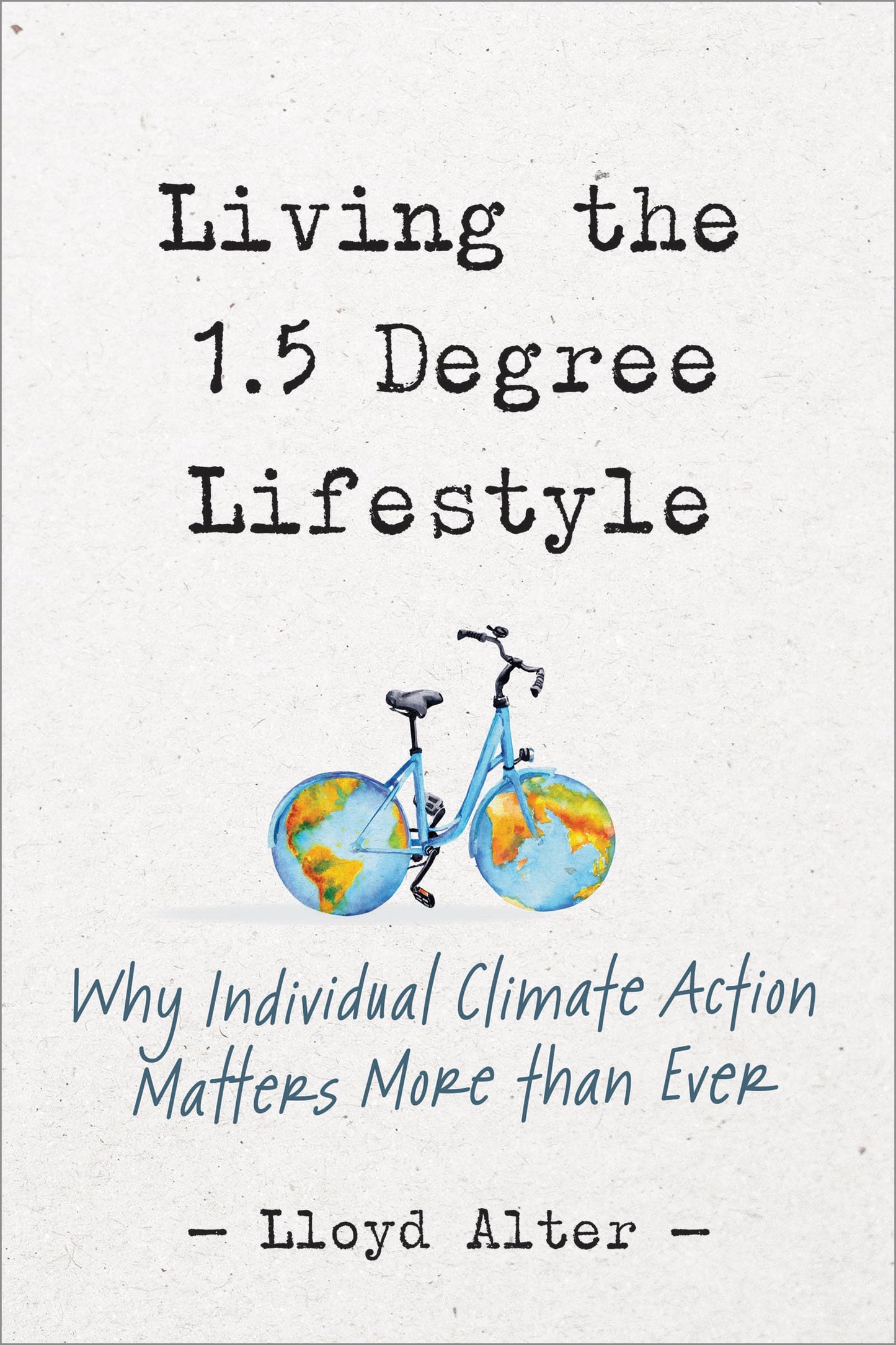 Living the 1.5 Degree Lifestyle: Why Individual Climate Action Matters More than Ever by Lloyd Alter