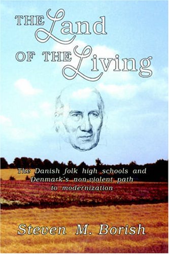The Land of the Living: The Danish Folk High Schools and Denmark's Non-Violent Path To Modernization by Steven Borish