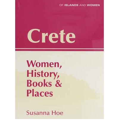 Crete: Women, History, Books and Places (Of Islands & Women) by Susanna Hoe