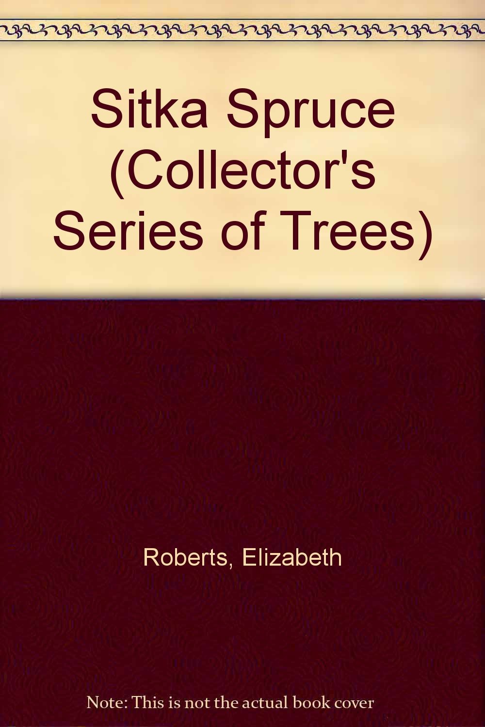 Sitka Spruce (Collector's Series of Trees) by Elizabeth Roberts