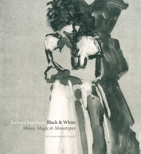Richard Segalman: Black & White: Muses, Magic & Monotypes by Susan Forrest Castle