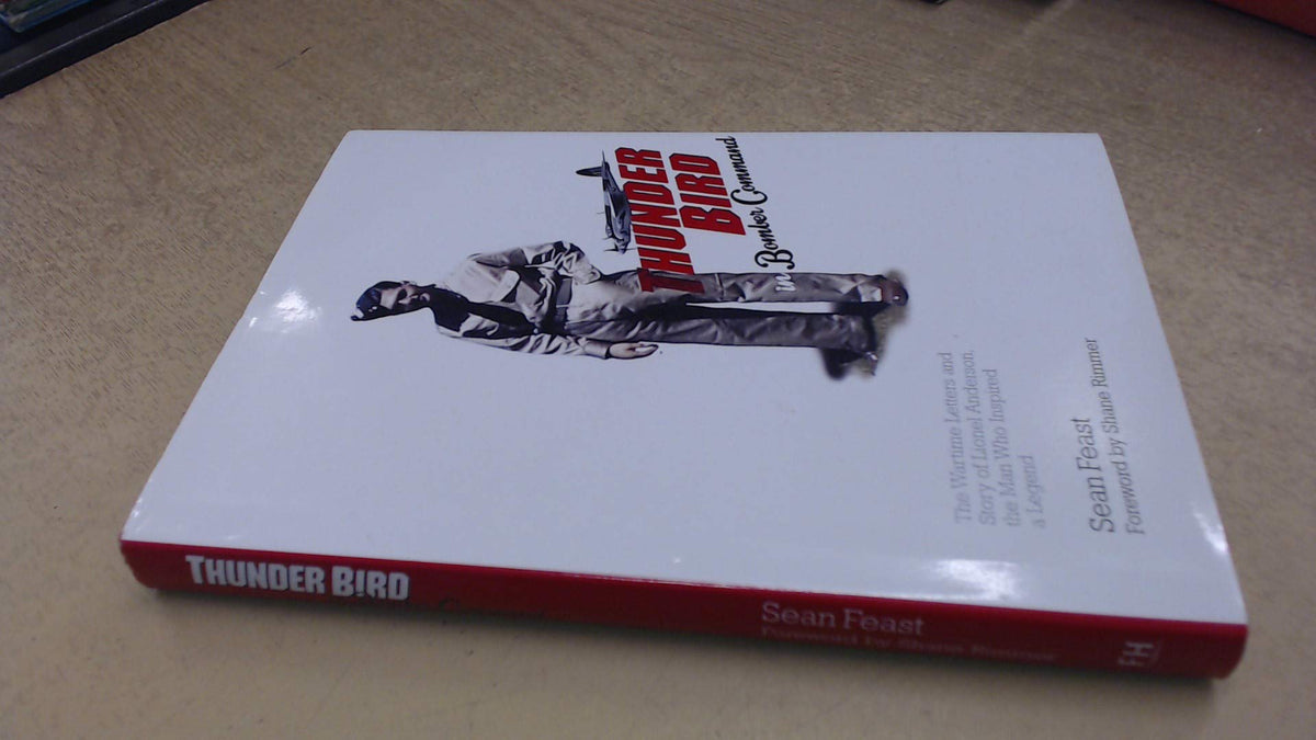 A Thunder Bird in Bomber Command: The Wartime Letters and Story of Lionel Anderson, the Man Who Inspired a Legend by Sean Feast