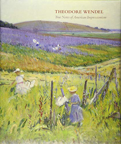 Theodore Wendel: True Notes of American Impressionism by Laurene Buckley