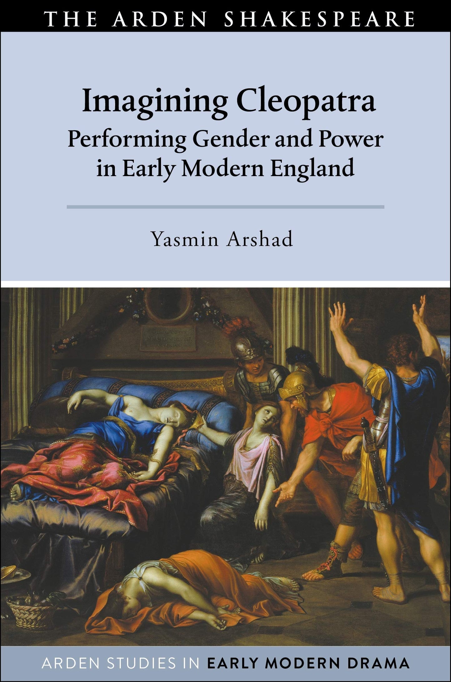 Imagining Cleopatra: Performing Gender and Power in Early Modern England (Arden Studies in Early Modern Drama) by Yasmin Arshad