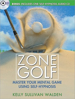 Zone Golf: Master Your Mental Game Using Self-Hypnosis by Kelly Sullivan Walden