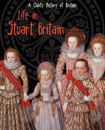 Life in Stuart Britain (Raintree Perspectives: A Child's History of Britain) by Anita Ganeri