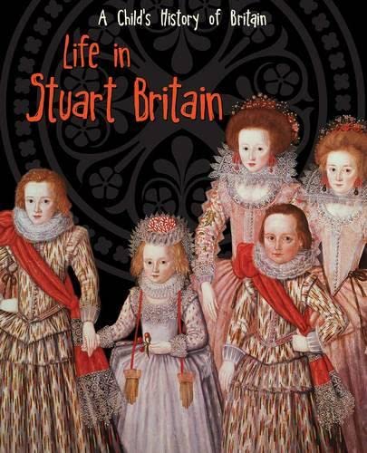 Life in Stuart Britain (Raintree Perspectives: A Child's History of Britain) by Anita Ganeri