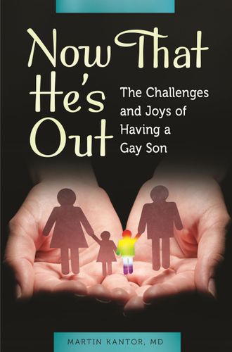 Now That He's Out: The Challenges and Joys of Having a Gay Son by Martin Kantor