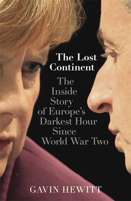 The Lost Continent: The BBC's Europe Editor on Europe's Darkest Hour Since World War Two by Gavin Hewitt