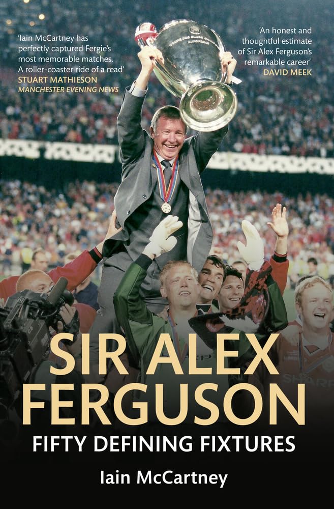 Sir Alex Ferguson Fifty Defining Fixtures by Iain McCartney