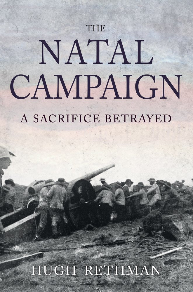 The Natal Campaign: A Sacrifice Betrayed by Hugh Rethman