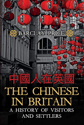 The Chinese in Britain: A History of Visitors & Settlers by Barclay Price