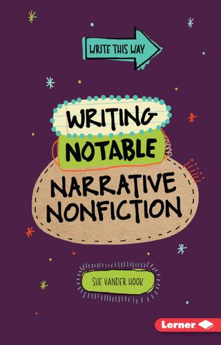 Writing Notable Narrative Nonfiction (Write This Way) by Sue Vander Hook