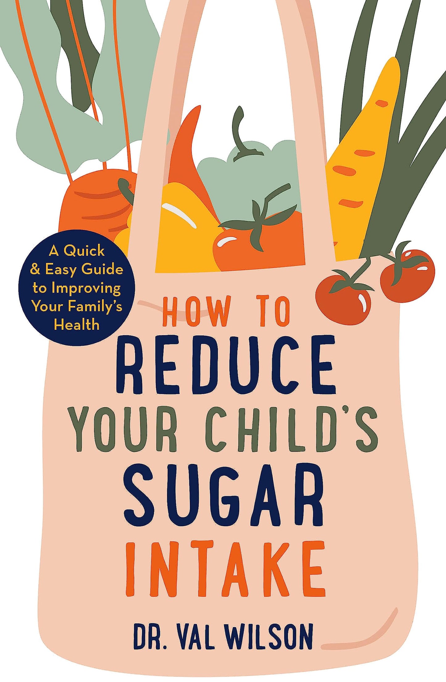 How to Reduce Your Child's Sugar Intake: A Quick and Easy Guide to Improving Your Family's Health (A How to Book) by Val Wilson