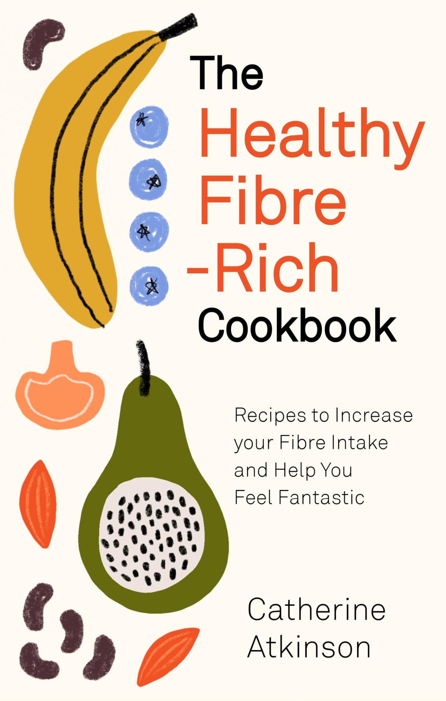 The Healthy Fibre-rich Cookbook: Recipes to Increase Your Fibre Intake and Help You Feel Fantastic by Catherine Atkinson