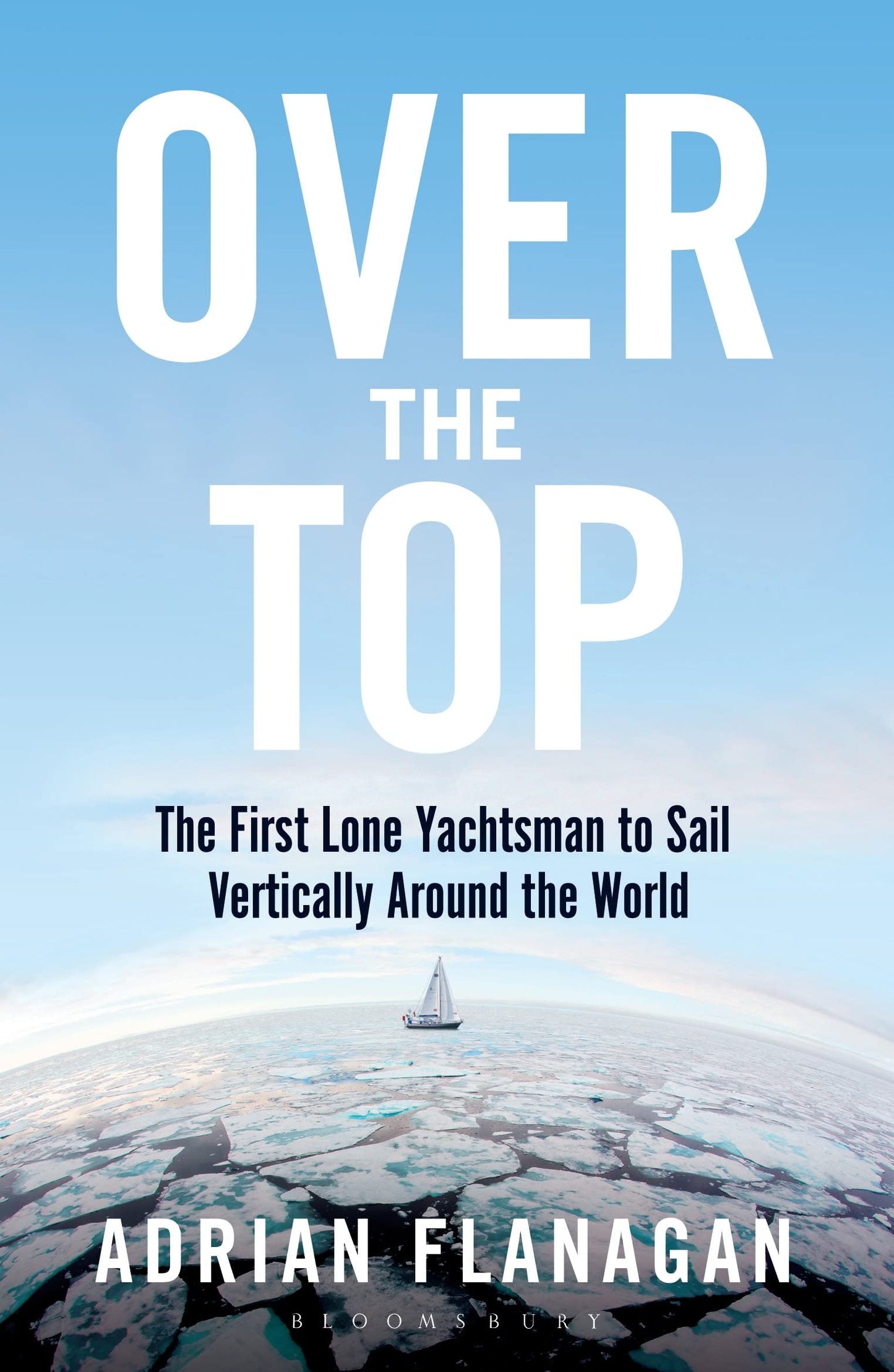 Over the Top: The First Lone Yachtsman to Sail Vertically Around the World by Adrian Flanagan