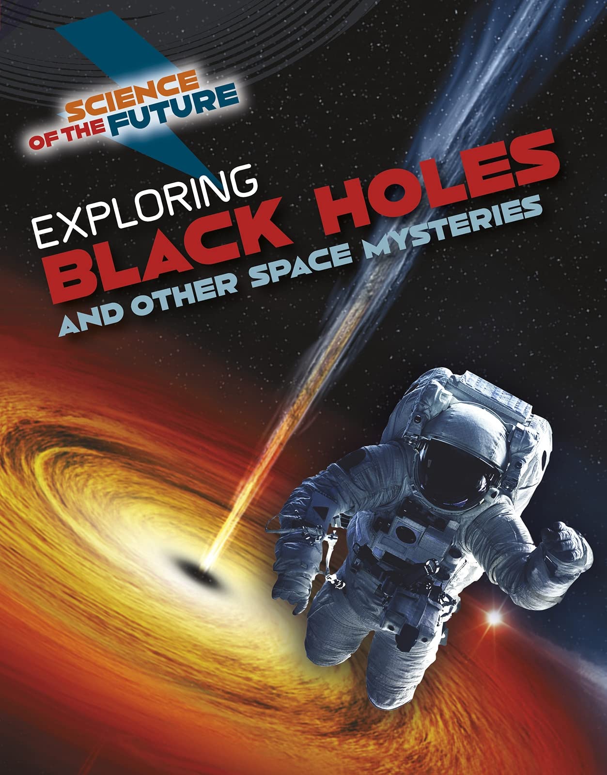 Exploring Black Holes and Other Space Mysteries (Science of the Future) by Tom Jackson